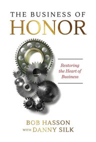 Title: The Business of Honor: Restoring the Heart of Business, Author: Danny Silk