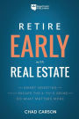 Retire Early With Real Estate: How Smart Investing Can Help You Escape the 9-5 Grind and Do More of What Matters