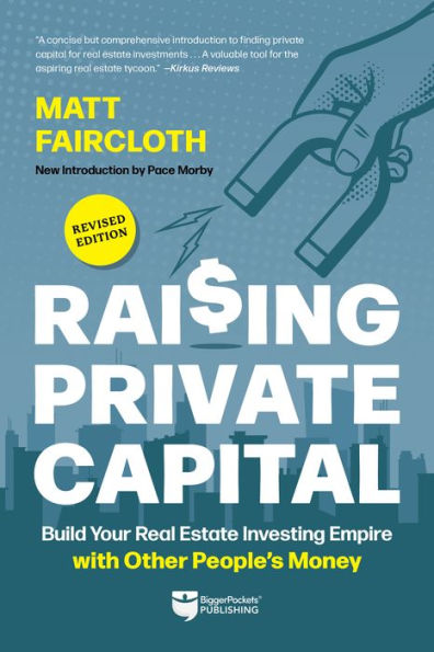 Raising Private Capital: Building Your Real Estate Empire Using Other People's Money