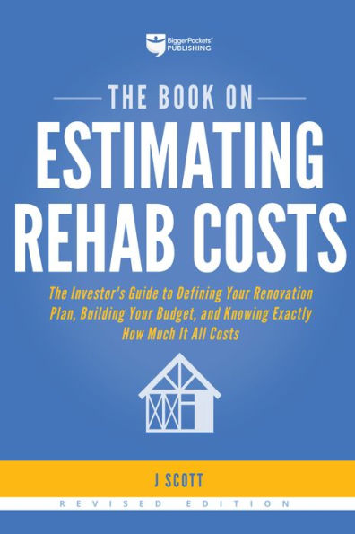 The Book on Estimating Rehab Costs: Investor's Guide to Defining Your Renovation Plan, Building Budget, and Knowing Exactly How Much It All Costs