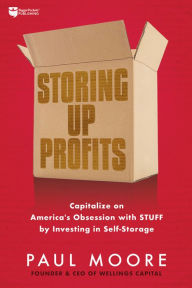 Title: Storing Up Profits: Capitalize on America's Obsession with STUFF by Investing in Self-Storage, Author: Paul Moore