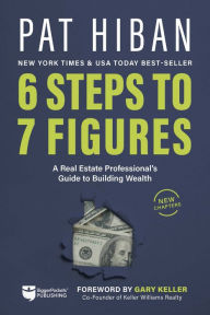 Title: 6 Steps to 7 Figures: A Real Estate Professional's Guide to Building Wealth, Author: Pat Hiban