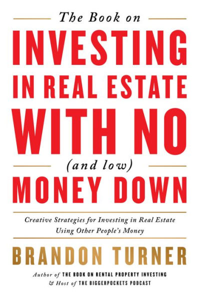The Book on Investing Real Estate with No (and Low) Money Down: Creative Strategies for Using Other People's