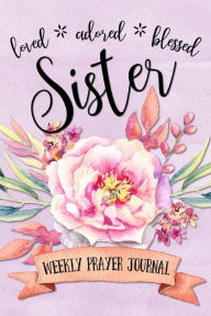 Title: Loved Adored Blessed Sister Weekly Prayer Journal, Author: Shalana Frisby