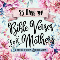 Title: 25 Days of Bible Verses for Mothers: A Christian Devotional & Coloring Journal, Author: Shalana Frisby