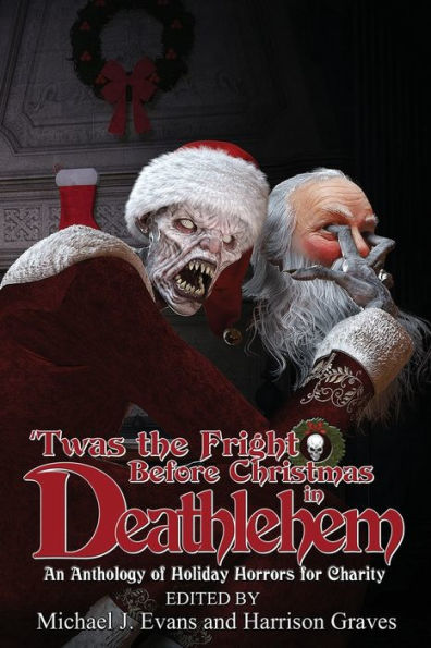 'Twas the Fright Before Christmas in Deathlehem: An Anthology of Holiday Horrors for Charity