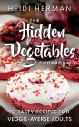 The Hidden Vegetables Cookbook: 90 Tasty Recipes for Veggie Averse Adults