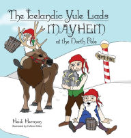 Title: The Icelandic Yule Lads Mayhem at the North Pole, Author: Heidi Herman