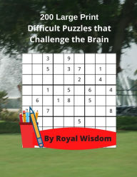 Title: 200 Large Print Difficult Puzzles that Challenge the Brain: Games to Relax with and Work Your Brain, Author: Royal Wisdom