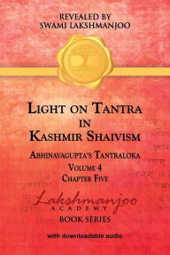 Title: Light on Tantra in Kashmir Shaivism - Volume 4 - Chapter Five, Author: Swami Lakshmanjoo