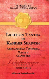 Title: Light on Tantra in Kashmir Shaivism - Volume 4 - Chapter Five, Author: Swami Lakshmanjoo