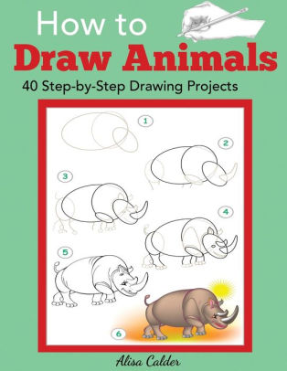 How to Draw Animals: 40 Step-by-Step Drawing Projects by Alisa Calder ...