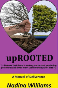 Title: upROOTED: A Manual of Deliverance, Author: Nadina Williams