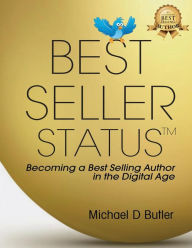 Title: Best Seller Status: Becoming a Best-Selling Author in the Digital Age, Author: Michael D Butler