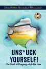 UNSTUCK YOURSELF!: The Guide To Designing A Life You Love