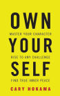 Own Your Self: Master Your Character, Rise To Any Challenge, Find True Inner Peace