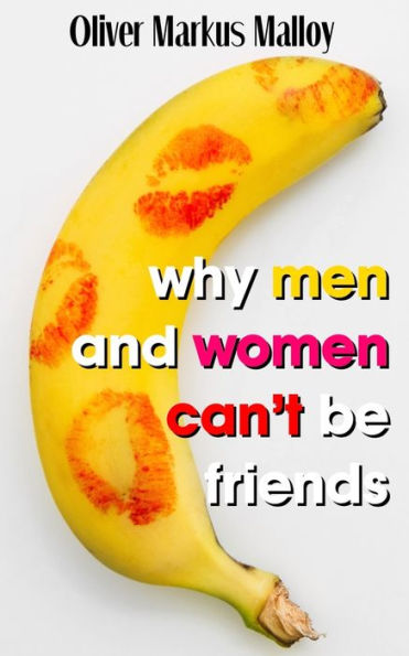 Why Men And Women Can't Be Friends: Honest Relationship Advice for Women