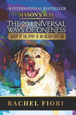 Mason's Way: The 20 Universal Ways of Oneness Taught By The Spirit Of An Enlightened Dog