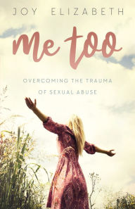 Title: Me Too: Overcoming the Trauma of Sexual Abuse, Author: Joy Elizabeth