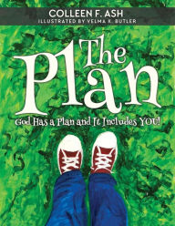 Title: The Plan: God Has a Plan and It Includes You!, Author: Colleen F Ash