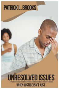 Title: Unresolved Issues: When Justice Isn't Just, Author: Patrick L. Brooks