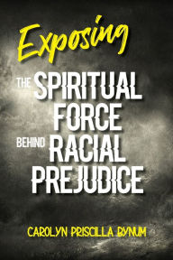 Title: Exposing the Spiritual Force Behind Racial Prejudice, Author: Carolyn Bynum