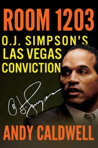 Title: Room 1203: O.J. Simpson's Las Vegas Conviction, Author: Andy Caldwell