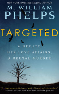 Title: Targeted: A Deputy, Her Love Affairs, a Brutal Murder, Author: M. William Phelps