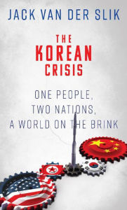 Title: The Korean Crisis: One People, Two Nations, a World on the Brink, Author: Jack Van DerSlik