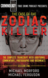 Title: The Case of the Zodiac Killer: The Complete Transcript with Additional Commentary, Photographs and Documents, Author: Michael Morford