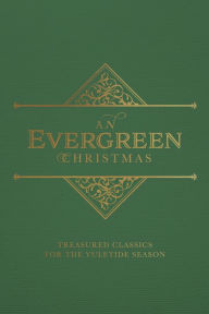 Title: An Evergreen Christmas: Treasured Classics for the Yuletide Season, Author: Dexterity Books Editorial