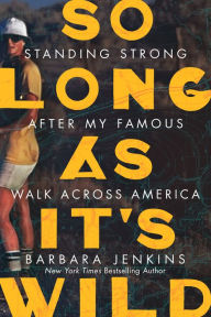 Title: So Long as It's Wild: Standing Strong After My Famous Walk Across America, Author: Barbara Jenkins