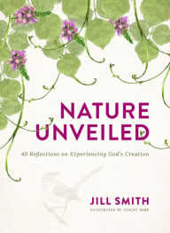 Textbook pdf downloads Nature Unveiled: 40 Reflections on Experiencing God's Creation