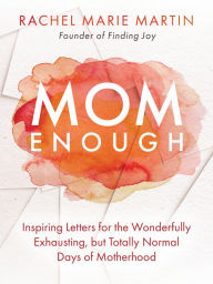 Download books to iphone 4s Mom Enough: Inspiring Letters for the Wonderfully Exhausting but Totally Normal Days of Motherhood (English literature)