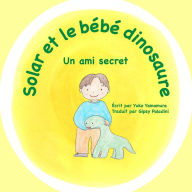 Title: Solar et le bï¿½bï¿½ dinosaure: Un ami secret, Author: Yuko Yamamura