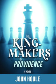 Title: The King-Makers of Providence, Author: John Houle