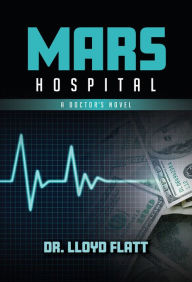 Rapidshare ebooks download deutsch Mars Hospital: A Doctor's Novel in English by Lloyd Flatt MD