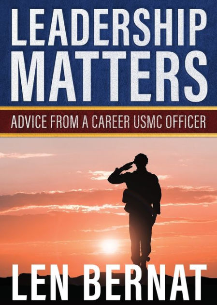 Leadership Matters: Advice from a Career USMC Officer by Len Bernat ...