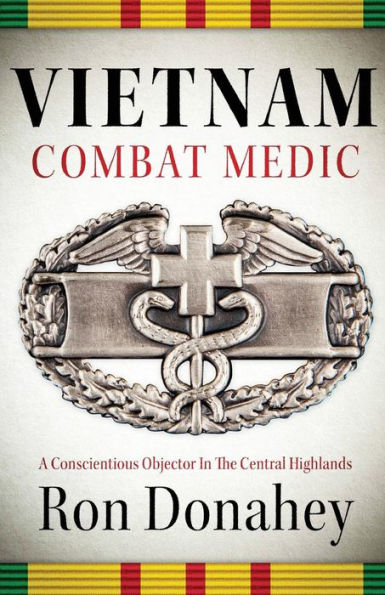 Vietnam Combat Medic: A Conscientious Objector In The Central Highlands