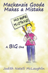 Title: Mackenzie Goode Makes a Mistake: A Big One, Author: Judith Natelli McLaughlin