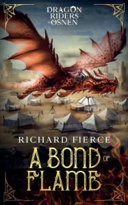 Title: A Bond of Flame: Dragon Riders of Osnen Book 2, Author: Richard Fierce