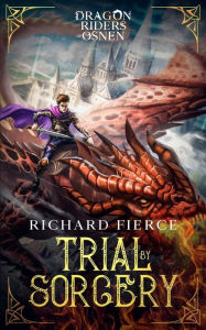 Title: Trial by Sorcery: Dragon Riders of Osnen Book 1, Author: Richard Fierce