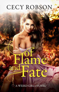 Title: Of Flame and Fate (Weird Girls Flame Series #2), Author: Cecy Robson