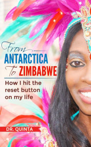 Title: From Antarctica to Zimbabwe: How I hit the reset button on my life, Author: Dr. Quinta