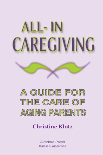All-In Caregiving: A Guide for the Care of Aging Parents