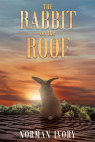 Title: The Rabbit on the Roof, Author: Norman Ivory