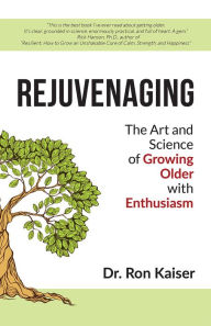 Title: Rejuvenaging: The Art and Science of Growing Older with Enthusiasm, Author: Dr. Ron Kaiser