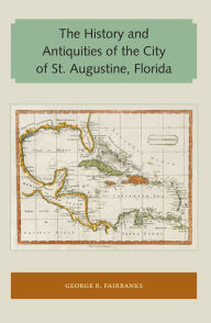 Title: The History and Antiquities of the City of St. Augustine, Florida, Author: George R. Fairbanks