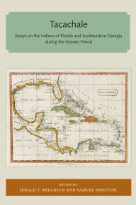 Title: Tacachale: Essays on the Indians of Florida and Southeastern Georgia during the Historic Period, Author: Jerald T. Milanich