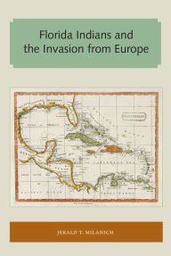 Title: Florida Indians and the Invasion from Europe, Author: Jerald T. Milanich